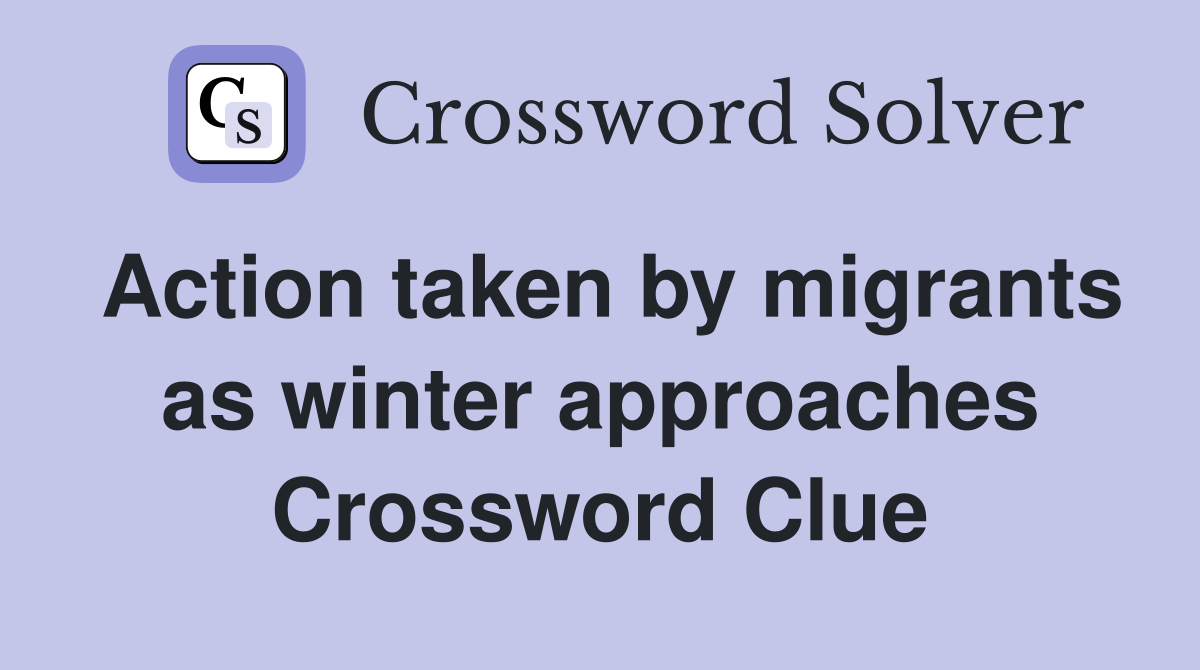 Action taken by migrants as winter approaches Crossword Clue Answers